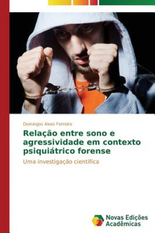 Knjiga Relacao entre sono e agressividade em contexto psiquiatrico forense Alves Ferreira Domingos