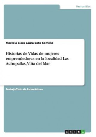 Könyv Historias de Vidas de mujeres emprendedoras en la localidad Las Achupallas, Vina del Mar Marcela Clara Laura Soto Comene