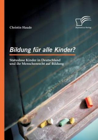 Carte Bildung fur alle Kinder? Statuslose Kinder in Deutschland und ihr Menschenrecht auf Bildung Christin Haude