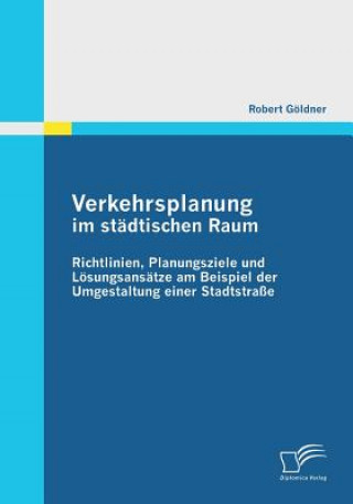 Book Verkehrsplanung im stadtischen Raum - Richtlinien, Planungsziele und Loesungsansatze am Beispiel der Umgestaltung einer Stadtstrasse Robert Goldner