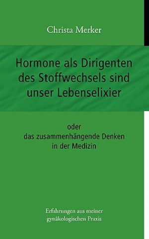 Könyv Hormone als Dirigenten des Stoffwechsels sind unser Lebenselixier Christa Merker