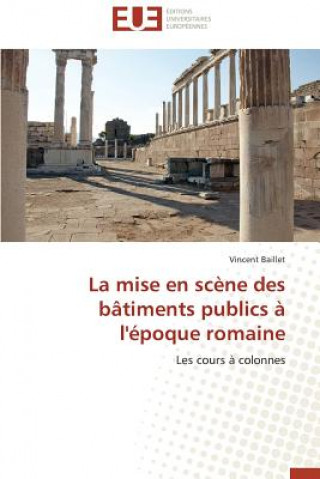 Книга La Mise En Scene Des Batiments Publics A l'Epoque Romaine Baillet Vincent