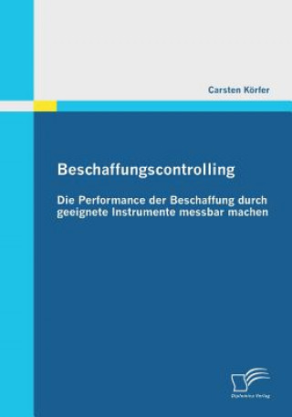 Книга Beschaffungscontrolling - Die Performance der Beschaffung durch geeignete Instrumente messbar machen Carsten Korfer