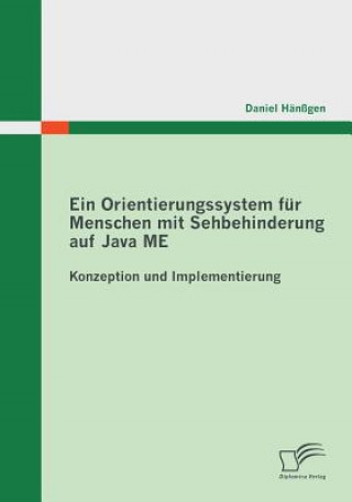 Kniha Ein Orientierungssystem fur Menschen mit Sehbehinderung auf Java ME Daniel Hanssgen