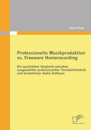 Kniha Professionelle Musikproduktion vs. Freeware Homerecording Rene Klebs