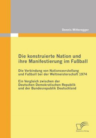 Kniha konstruierte Nation und ihre Manifestierung im Fussball Dennis Mitteregger