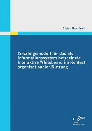 Carte IS-Erfolgsmodell fur das als Informationssystem betrachtete Interaktive Whiteboard im Kontext organisationaler Nutzung Stefan Reichhold