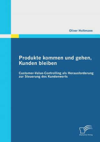 Knjiga Produkte kommen und gehen, Kunden bleiben Oliver Holtmann