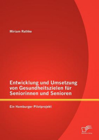 Könyv Entwicklung und Umsetzung von Gesundheitszielen fur Seniorinnen und Senioren Miriam Rathke