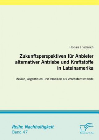 Kniha Zukunftsperspektiven fur Anbieter alternativer Antriebe und Kraftstoffe in Lateinamerika Florian Friederich