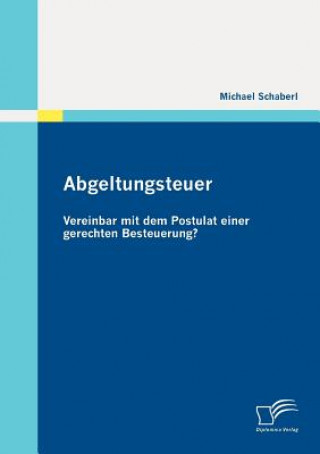Kniha Abgeltungsteuer - vereinbar mit dem Postulat einer gerechten Besteuerung? Michael Schaberl