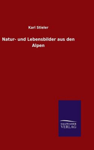 Kniha Natur- und Lebensbilder aus den Alpen Karl Stieler