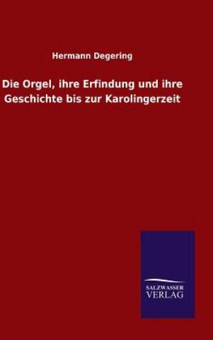 Knjiga Orgel, ihre Erfindung und ihre Geschichte bis zur Karolingerzeit Hermann Degering
