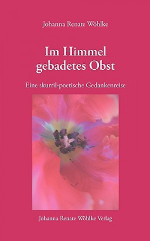 Knjiga Im Himmel gebadetes Obst Johanna Renate Wohlke