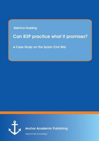 Buch Can R2P practice what it promises? A Case Study on the Syrian Civil War Sabrina Hoeling