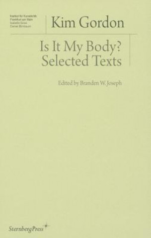 Carte Is It My Body? - Selected Texts Kim Gordon
