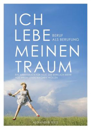 Книга Ich lebe meinen Traum - Beruf als Berufung Alexander Teetz