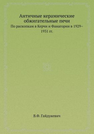 Carte Antichnye Keramicheskie Obzhigatelnye Pechi Po Raskopkam V Kerchi I Fanagorii V 1929-1931 Gg. V F Gajdukevich