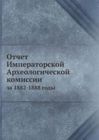 Carte Otchet Imperatorskoj Arheologicheskoj Komissii Za 1882-1888 Gody Kollektiv avtorov
