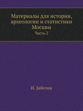 Carte Materialy Dlya Istorii, Arheologii I Statistiki Moskvy Chast 2 I Zabelin