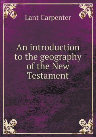 Carte Introduction to the Geography of the New Testament Lant Carpenter