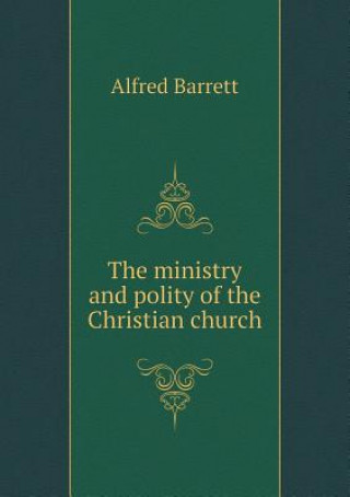 Carte Ministry and Polity of the Christian Church Alfred Barrett