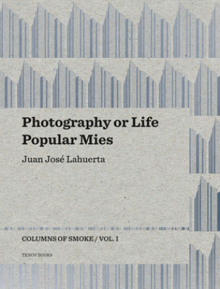 Könyv Photography or Life / Popular Mies - Columns of Smoke, Volume 1 Juan Jose Lahuerta