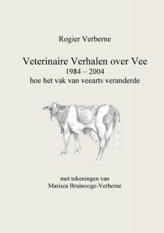 Kniha Veterinaire Verhalen over Vee 1984 - 2004 hoe het vak van veearts veranderde Rogier Verberne