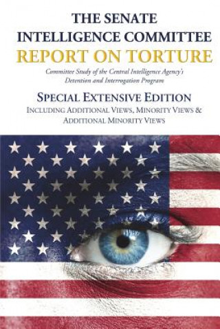 Kniha Senate Intelligence Committee Report on Torture - Special Extensive Edition Including Additional Views, Minority Views & Additional Minority Views Senate Select Committee on Intelligence