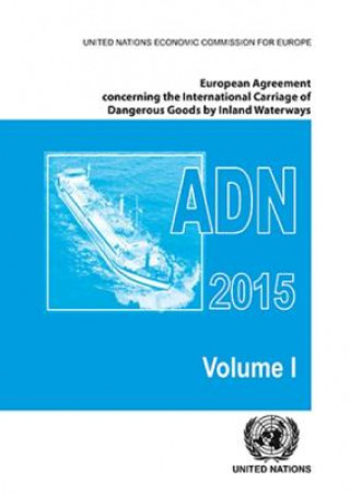 Kniha European Agreement Concerning the International Carriage of Dangerous Goods by Inland Waterways (ADN) 2015 including the annexed regulations, applicab United Nations: Economic Commission for Europe