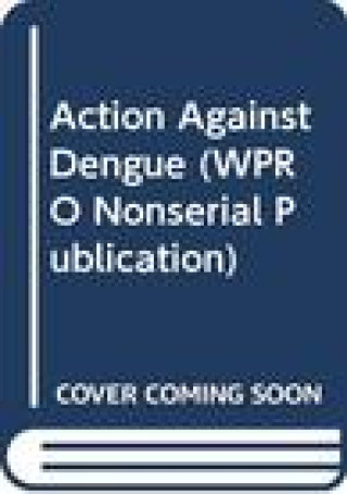 Könyv Action Against Dengue World Health Organization: Regional Office for the Western Pacific