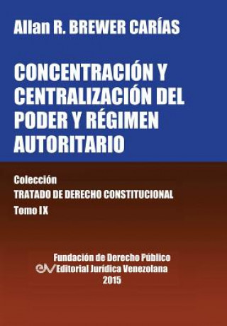 Książka CONCENTRACION Y CENTRALIZACION DEL PODER Y REGIMEN AUTORITARIO. Coleccion Tratado de Derecho Constitucional, Tomo IX Allan R Brewer-Carias