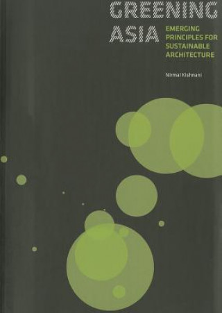 Kniha Greening Asia - Emerging Principles for Sustainable Architecture Nirmal Kishnani