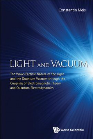 Kniha Light And Vacuum: The Wave-particle Nature Of The Light And The Quantum Vacuum Through The Coupling Of Electromagnetic Theory And Quantum Electrodynam Constantin Meis