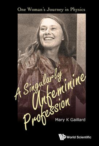 Könyv Singularly Unfeminine Profession, A: One Woman's Journey In Physics Mary K. Gaillard