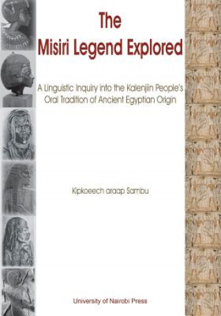 Book Misiri Legend Explored. A Linguistic Inquiry into the Kalenjiin People's Oral Tradition of Ancient Egyptian Origin Kipkoeech Araap Sambu