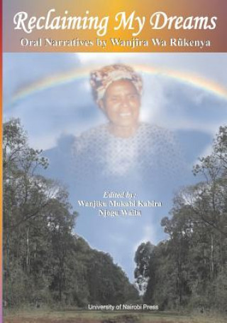 Książka Reclaiming My Dreams. Oral Narratives by Wanjira Wa Rukenya Wanjaira Wa Raukenya