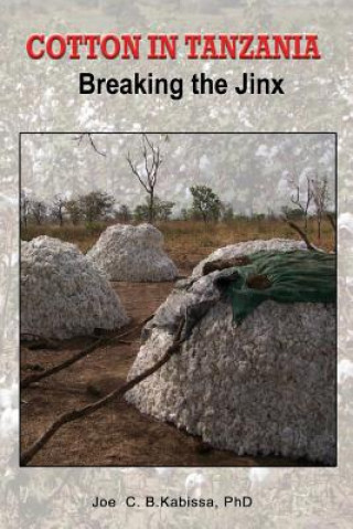 Könyv Cotton in Tanzania. Breaking the Jinx Joe C B Kabissa