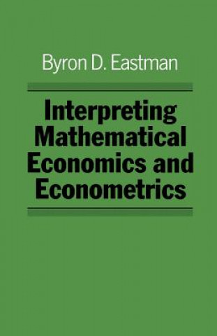 Kniha Interpreting Mathematical Economics and Econometrics Byron Eastman