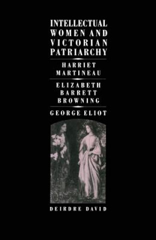 Kniha Intellectual Women and Victorian Patriarchy Deirdre David