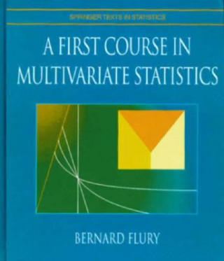 Kniha First Course in Multivariate Statistics Bernard Flury