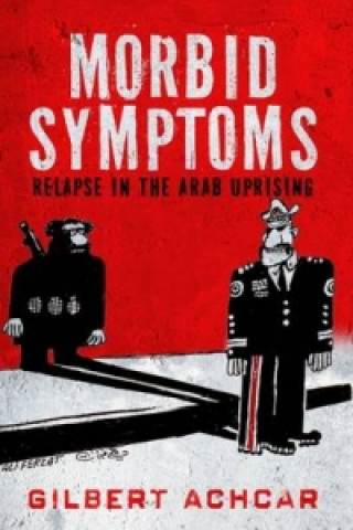 Könyv Morbid Symptoms: Relapse in the Arab Uprising Gilbert Achcar