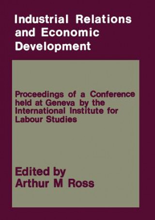 Kniha Industrial Relations and Economic Development Arthur M. Ross