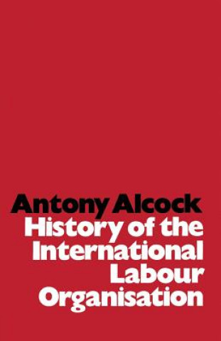 Könyv History of the International Labour Organisation Antony Evelyn Alcock