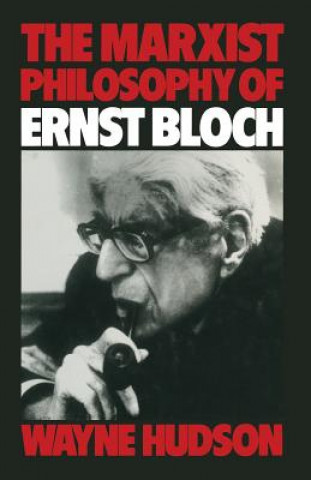 Könyv Marxist Philosophy of Ernst Bloch Wayne Hudson