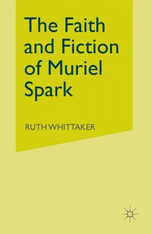 Carte Faith and Fiction of Muriel Spark Ruth Whittaker