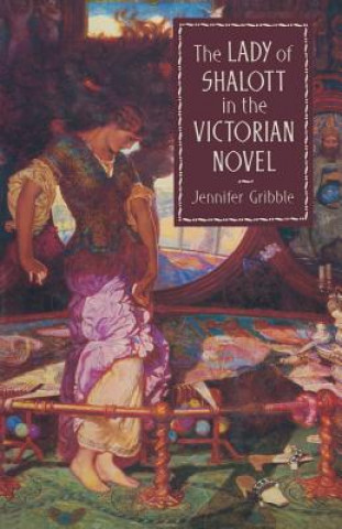 Kniha Lady of Shalott in the Victorian Novel Jennifer  Gribble