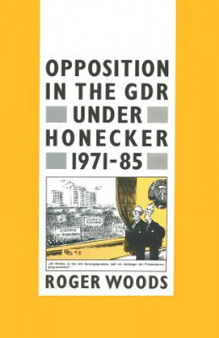 Kniha Opposition in the GDR under Honecker, 1971-85 Roger Woods