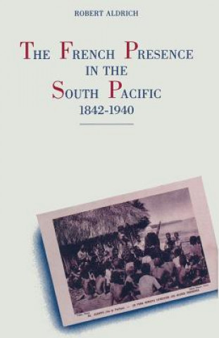 Book French Presence in the South Pacific, 1842-1940 Robert Aldrich