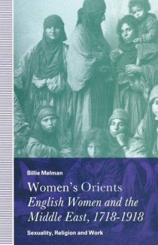 Könyv Women's Orients: English Women and the Middle East, 1718-1918 Billie Melman
